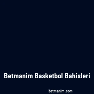Betmanim Basketbol Bahisleri