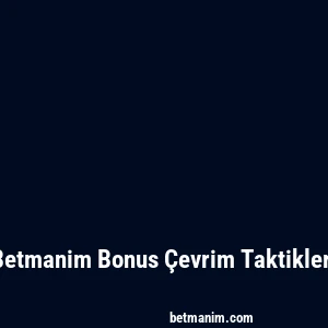 Betmanim Bonus Çevrim Taktikleri